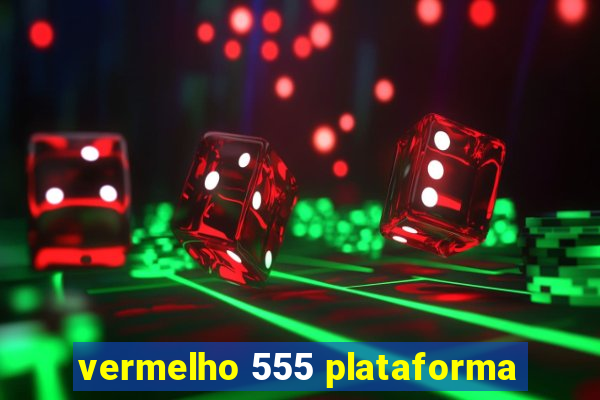 vermelho 555 plataforma